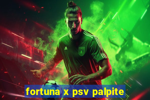 fortuna x psv palpite